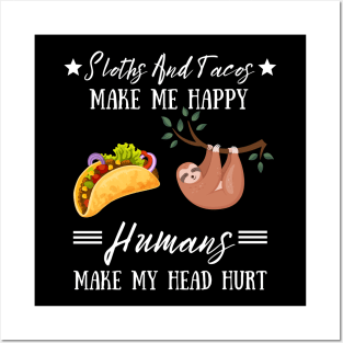 Sloths And Tacos Make Me Happy Humans Make My Head Hurt Posters and Art